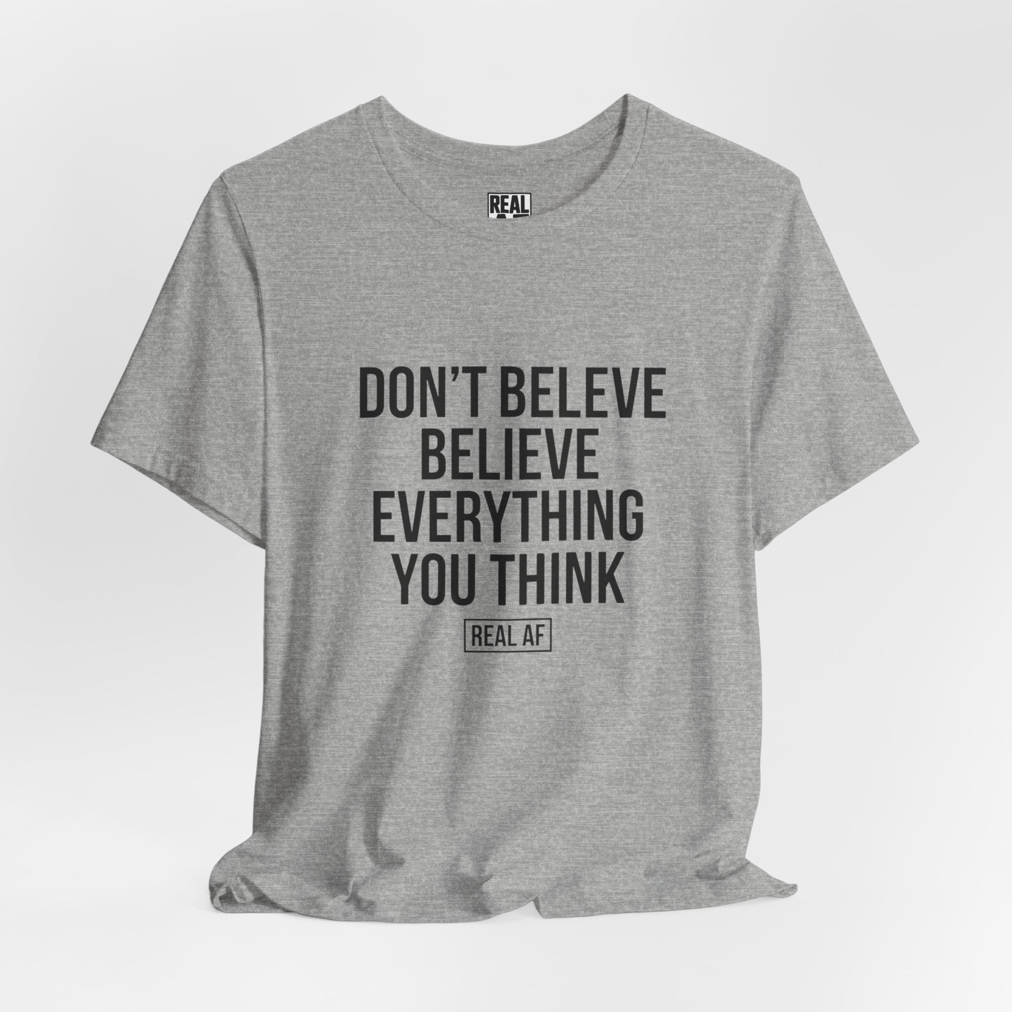Don't Believe Everything You Think T-Shirt — Inspirational Graphic Tee